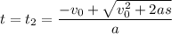 t = t_2= \dfrac{-v_0 + \sqrt{v_0^2 + 2as}}{a}