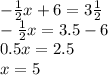 - \frac{1}{2} x + 6 = 3 \frac{1}{2} \\ - \frac{1}{2} x = 3.5 - 6 \\ 0.5x = 2.5 \\ x = 5