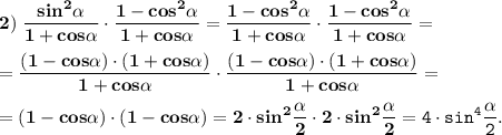 \displaystyle \tt \bold { 2) \; \frac{sin^2\alpha }{1+cos\alpha } \cdot \frac{1-cos^2\alpha }{1+cos\alpha } =\frac{1-cos^2\alpha }{1+cos\alpha } \cdot \frac{1-cos^2\alpha }{1+cos\alpha } = }bold {=\frac{(1-cos\alpha) \cdot (1+cos\alpha)}{1+cos\alpha } \cdot \frac{(1-cos\alpha) \cdot (1+cos\alpha) }{1+cos\alpha } =}bold {=(1-cos\alpha) \cdot (1-cos\alpha)=2 \cdot sin^2 \frac{\alpha}{2} \cdot 2 \cdot sin^2 \frac{\alpha}{2} } = 4 \cdot sin^4 \frac{\alpha}{2}.