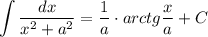 \displaystyle \int \frac{dx}{x^2+a^2}=\frac{1}{a}\cdot arctg\frac{x}{a}+C
