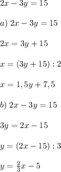 2x-3y=15a)\; 2x-3y=152x=3y+15x=(3y+15):2x=1,5y+7,5b)\; 2x-3y=153y=2x-15y=(2x-15):3y=\frac{2}{3}x-5