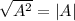 \sqrt{A^2}=|A|