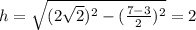 h=\sqrt{(2\sqrt{2} )^2-(\frac{7-3}{2})^2}=2