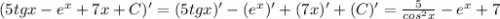 (5tg x-e^x+7x+C)'=(5tg x)'-(e^x)'+(7x)'+(C)'=\frac{5}{cos^2x}-e^x+7