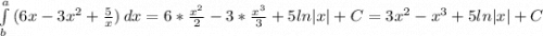 \int\limits^a_b {(6x-3x^2+\frac{5}{x}) } \, dx =6*\frac{x^2}{2}-3*\frac{x^3}{3}+5ln|x|+C=3x^2-x^3+5ln|x|+C