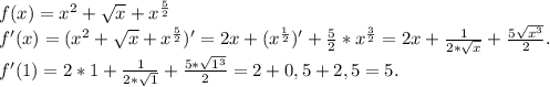 f(x)=x^2+\sqrt{x}+x^{\frac{5}{2}} \\f'(x)=(x^2+\sqrt{x}+x^{\frac{5}{2}})'=2x+(x^{\frac{1}{2}})'+\frac{5}{2}*x^{\frac{3}{2}}=2x+\frac{1}{2*\sqrt{x} } +\frac{5\sqrt{x^3} }{2} .\\ f'(1)=2*1+\frac{1}{2*\sqrt{1} } +\frac{5*\sqrt{1^3} }{2}=2+0,5 +2,5=5.