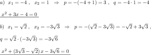a)\ \ x_1=-4\ ,\ \ x_2=1\ \ \Rightarrow \ \ p=-(-4+1)=3\ ,\ \ q=-4\cdot 1=-4underline{\ x^2+3x-4=0\ }b)\ \ x_1=\sqrt2\ ,\ \ x_2=-3\sqrt3\ \ \Rightarrow \ \ p=-(\sqrt2-3\sqrt3)=-\sqrt2+3\sqrt3\ ,q=\sqrt2\cdot (-3\sqrt3)=-3\sqrt6underline{\ x^2+(3\sqrt3-\sqrt2)\, x-3\sqrt6=0\ }