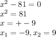 x^{2} -81=0\\x^{2} =81\\x=+-9\\x_1=-9, x_2=9