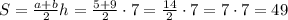 S = \frac{a + b}{2}h = \frac{5 + 9}{2} \cdot7 = \frac{14}{2} \cdot7 = 7 \cdot7 = 49