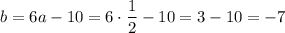 b=6a-10=6\cdot\dfrac{1}{2}-10=3-10=-7