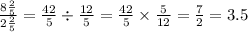 \frac{8 \frac{2}{5} }{2 \frac{2}{5} } = \frac{42}{5} \div \frac{12}{5} = \frac{42}{5} \times \frac{5}{12} = \frac{7}{2} = 3.5