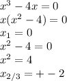 x^{3} -4x=0\\x(x^{2} -4)=0\\ x_{1}=0\\x^{2} -4=0\\x^{2} =4\\x_{2/3}=+-2
