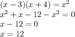 (x-3)(x+4)=x^{2} \\x^{2} +x-12-x^{2} =0\\x-12=0\\x=12