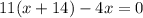 11(x + 14) - 4x = 0