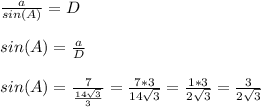 \frac{a}{sin(A)} = Dsin(A) = \frac{a}{D} sin(A) = \frac{7}{\frac{14\sqrt{3}}{3}} = \frac{7*3}{14\sqrt{3}} = \frac{1*3}{2\sqrt{3}} = \frac{3}{2\sqrt{3}}