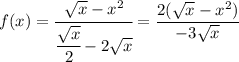 \displaystyle f(x ) = \cfrac{\sqrt{x} - x^2 }{\cfrac{\sqrt{x} }{2} - 2\sqrt{x} } =\frac{2(\sqrt{x} - x^2 )}{-3\sqrt{x} }