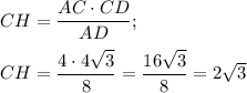 CH = \dfrac{AC \cdot CD }{AD} ;CH = \dfrac{4 \cdot 4\sqrt{3} }{8}=\dfrac{16\sqrt{3} }{8} =2\sqrt{3}