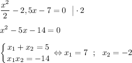 \displaystyle \frac{x^2}{2} - 2,5 x - 7 =0 ~~ \big |\cdot 2  x^2 - 5x -14 =0  \left \{ {{x_1 + x_2=5} \atop {x_1x_2 = - 14}} \right. \Leftrightarrow x_1 = 7 ~~ ; ~~ x_2 = -2
