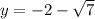y = -2 - \sqrt{7}