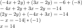 (-4x+2y)+(3x-2y)=-6+(-8)\\-4x+2y+3x-2y=-14\\(2y-2y)+(-4x+3x)=-14\\-x=-14|*(-1)\\x=14