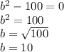b^{2} - 100 =0\\b^{2} = 100\\b = \sqrt{100} \\b = 10