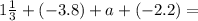 1\frac{1}{3} + ( - 3.8) + a + ( - 2.2) =
