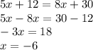 \displaystyle 5x+12=8x+30\\5x-8x=30-12\\-3x=18\\x=-6