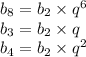 b_8=b_2\times q^6\\b_3=b_2\times q\\b_4=b_2\times q^2