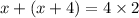 x + (x + 4) = 4 \times 2