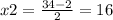 x2 = \frac{34 - 2}{2} = 16
