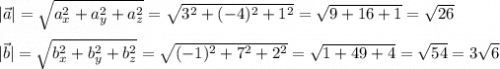 \displastyle |\vec a| = \sqrt{a_x^2 + a_y^2 + a_z^2 }= \sqrt{3^2 + (-4)^2 + 1^2 }= \sqrt{9 + 16 + 1 }= \sqrt{26}|\vec b| = \sqrt{b_x^2 + b_y^2 + b_z^2 }= \sqrt{(-1)^2 + 7^2 + 2^2} =\sqrt{ 1 + 49 + 4 }= \sqrt{ 54 } = 3\sqrt{ 6}