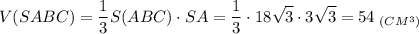 \displaystyle V(SABC)=\frac{1}{3} S(ABC)\cdot{SA}=\frac{1}{3}\cdot 18\sqrt{3}\cdot3\sqrt{3}= 54\;_{(CM^3)}