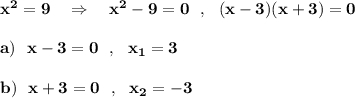 \bf x^2=9\ \ \ \Rightarrow \ \ \ x^2-9=0\ \ ,\ \ (x-3)(x+3)=0a)\ \ x-3=0\ \ ,\ \ x_1=3b)\ \ x+3=0\ \ ,\ \ x_2=-3