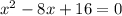 x ^{2} - 8x + 16 = 0