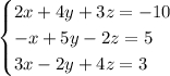 \begin{equation*} \begin{cases} 2x+4y+3z=-10 \\-x+5y-2z=5 \\3x-2y+4z=3 \\ \end{cases}\end{equation*}