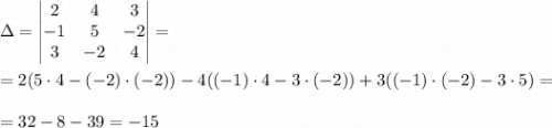 \displaystyle \Delta=\begin{vmatrix} 2& 4&3\\ -1 &5&-2\\3& -2&4\\\end{vmatrix}==2(5\cdot4-(-2)\cdot(-2))-4((-1)\cdot4-3\cdot(-2))+3((-1)\cdot(-2)-3\cdot5)==32-8-39=-15