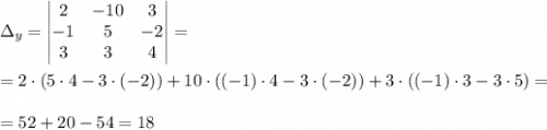 \displaystyle \Delta_y=\begin{vmatrix} 2& -10&3\\ -1 &5&-2\\3& 3&4\\\end{vmatrix}==2\cdot(5\cdot4-3\cdot(-2))+10\cdot((-1)\cdot4-3\cdot(-2))+3\cdot((-1)\cdot3-3\cdot5)==52+20-54=18