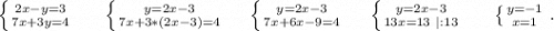 \left \{ {{2x-y=3} \atop {7x+3y=4}} \right. \ \ \ \ \ \left \{ {{y=2x-3} \atop {7x+3*(2x-3)=4}} \right. \ \ \ \ \left \{ {{y=2x-3} \atop {7x+6x-9=4}} \right.\ \ \ \ \left \{ {{y=2x-3} \atop {13x=13\ |:13}} \right. \ \ \ \ \ \left \{ {{y=-1} \atop {x=1}} \right. .