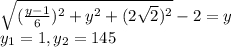 \sqrt{(\frac{y-1}{6})^2+y^2+(2\sqrt{2})^2 }-2=y\\ y_{1}=1, y_{2}=145