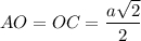 \displaystyle AO = OC = \frac{a\sqrt{2} }{2}