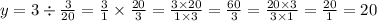 y=3 \div\frac{3}{20} =\frac{3}{1} \times\frac{20}{3} =\frac{3\times20}{1\times3}= \frac{60}{3} =\frac{20\times3}{3\times1} =\frac{20}{1} =20