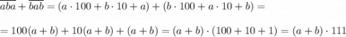\overline{aba}+\overline{bab}=(a\cdot 100+b\cdot 10+a)+(b\cdot 100+a\cdot 10+b)==100(a+b)+10(a+b)+(a+b)=(a+b)\cdot (100+10+1)=(a+b)\cdot 111