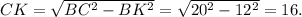 CK = \sqrt{BC^2 - BK^2} = \sqrt{20^2 - 12^2} =16.
