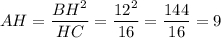 AH=\dfrac{BH^{2} }{HC} =\dfrac{12^{2} }{16} =\dfrac{144}{16} = 9
