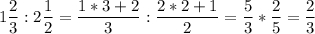 \displaystyle 1\frac{2}{3} :2\frac{1}{2}=\frac{1*3+2}{3}:\frac{2*2+1}{2}=\frac{5}{3}*\frac{2}{5}=\frac{2}{3}