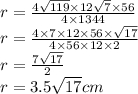 r = \frac{4 \sqrt{119} \times 12 \sqrt{7} \times 56 }{4 \times 1344} \\ r = \frac{4 \times 7 \times 12 \times 56 \times \sqrt{17} }{4 \times 56 \times 12 \times 2} \\ r = \frac{7 \sqrt{17} }{2} \\ r = 3.5 \sqrt{17} cm