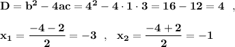\bf D=b^2-4ac=4^2-4\cdot 1\cdot 3=16-12=4\ \ ,x_1=\dfrac{-4-2}{2}=-3\ \ ,\ \ x_2=\dfrac{-4+2}{2}=-1