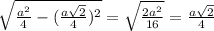 \sqrt{\frac{a^2}{4}-(\frac{a\sqrt{2} }{4})^2 } =\sqrt{\frac{2a^2}{16} } =\frac{a\sqrt{2} }{4}