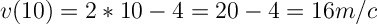 \Large \boldsymbol {} v(10)=2*10-4=20-4=16m/c