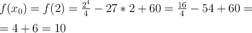 \Large \boldsymbol {} f(x_0)=f(2)=\frac{2^4}{4}-27*2+60=\frac{16}{4} -54+60==4+6=10
